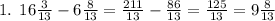 1. \: \: 16 \frac{3}{13} - 6 \frac{8}{13} = \frac{211}{13} - \frac{86}{13} = \frac{125}{13} = 9 \frac{8}{13}