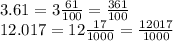 3.61=3\frac{61}{100}=\frac{361}{100} \\12.017=12\frac{17}{1000} =\frac{12017}{1000}