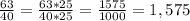 \frac{63}{40}=\frac{63*25}{40*25}=\frac{1575}{1000}=1,575