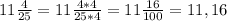 11\frac{4}{25}=11\frac{4*4}{25*4}=11 \frac{16}{100}=11,16