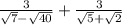 \frac{3}{\sqrt{7}- \sqrt{40} } + \frac{3}{\sqrt{5}+\sqrt{2} }