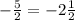 -\frac{5}{2}=-2\frac{1}{2}