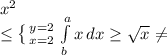 x^{2} \\ \leq \left \{ {{y=2} \atop {x=2}} \right. \int\limits^a_b {x} \, dx \geq \sqrt{x} \neq