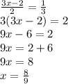 \frac{3x - 2}{2} = \frac{1}{3} \\ 3(3x - 2) = 2 \\ 9x - 6 = 2 \\ 9x = 2 + 6 \\ 9x = 8 \\ x = \frac{8}{9}