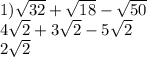 1) \sqrt{32} + \sqrt{18} - \sqrt{50} \\ 4 \sqrt{2} + 3 \sqrt{2} - 5 \sqrt{2} \\ 2 \sqrt{2}
