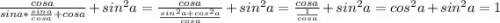 \frac{cosa}{sina*\frac{sina}{cosa}+cosa} +sin^2a=\frac{cosa}{\frac{sin^2a+cos^2a}{cosa} }+sin^2a =\frac{cosa}{\frac{1}{cosa} } +sin^2a=cos^2a+sin^2a=1