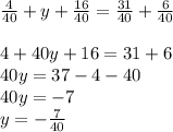 \frac{4}{40} +y+\frac{16}{40} =\frac{31}{40} +\frac{6}{40} \\\\4+40y+16=31+6\\40y=37-4-40\\40y=-7\\y=-\frac{7}{40}