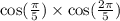 \cos( \frac{\pi}{5} ) \times \cos( \frac{2\pi}{5} )