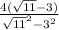 \frac{4(\sqrt{11}-3) }{\sqrt{11} ^{2} - 3^{2} }