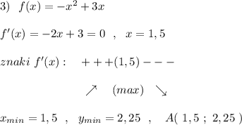 3)\ \ f(x)=-x^2+3x\\\\f'(x)=-2x+3=0\ \ ,\ \ x=1,5\\\\znaki\ f'(x):\ \ \ +++(1,5)---\\\\{}\qquad \qquad \qquad \ \ \ \nearrow \ \ \ (max)\ \ \searrow \\\\x_{min}=1,5\ \ ,\ \ y_{min}=2,25\ \ ,\ \ \ A(\ 1,5\ ;\ 2,25\ )