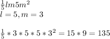 \frac{1}{5} lm5m^2 \\ l = 5, m = 3\\\\\frac{1}{5}*3*5*5*3^2 = 15*9 = 135