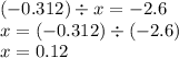 ( - 0.312) \div x = - 2.6 \\ x = ( - 0.312) \div ( - 2.6) \\ x = 0.12