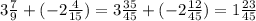 3 \frac{7}{9} + ( - 2 \frac{4}{15} ) = 3 \frac{35}{45} + ( - 2 \frac{12}{45} ) = 1 \frac{23}{45}