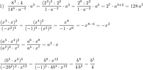 1)\ \ \dfrac{8^3:4}{14^0\cdot a^{-2}}\cdot a^3=\dfrac{(2^3)^3:2^2}{1\cdot a^{-2}}\cdot a^3=\dfrac{2^9:2^2}{1\cdot a^{-2}}\cdot a^3=2^7\cdot a^{3+2}=128\, a^5\\\\\\\dfrac{(x^3\cdot x)^2}{(-x^2)^3}=\dfrac{(x^4)^2}{(-1)^3\cdot (x^2)^3}=\dfrac{x^8}{-1\cdot x^6}=-x^{8-6}=-x^2\\\\\\\dfrac{(a^3\cdot x^4)^2}{(a^2)^2\cdot x^7}=\dfrac{a^6\cdot x^8}{a^4\cdot x^7}=a^2\cdot x\\\\\\\dfrac{(b^3\cdot x^4)^3}{(-2b^2)^2\cdot x^{12}}=\dfrac{b^9\cdot x^{12}}{(-1)^2\cdot 4b^4\cdot x^{12}}=\dfrac{b^9}{4\, b^4}=\dfrac{b^5}{4}