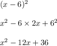 (x - 6) {}^{2} \\ \\ x {}^{2} - 6 \times 2x + 6 {}^{2} \\ \\ x {}^{2} - 12x + 36