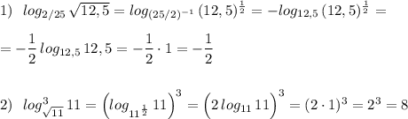 1)\ \ log_{2/25}\, \sqrt{12,5}=log_{(25/2)^{-1}}\, (12,5)^{\frac{1}{2}}=-log_{12,5}\, (12,5)^{\frac{1}{2}}=\\\\=-\dfrac{1}{2}\, log_{12,5}\, 12,5=-\dfrac{1}{2}\cdot 1=-\dfrac{1}{2}\\\\\\2)\ \ log^3_{\sqrt{11}}\, 11=\Big(log_{11^{\frac{1}{2}}}\, 11\Big)^3=\Big(2\, log_{11}\, 11\Big)^3=(2\cdot 1)^3=2^3=8