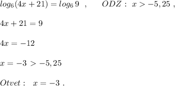 log_6(4x+21)=log_6\, 9\ \ ,\ \ \ \ \ ODZ:\ x-5,25\ ,\\\\4x+21=9\\\\4x=-12\\\\x=-3\, -5,25\\\\Otvet:\ \ x=-3\ .