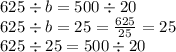625 \div b = 500 \div 20 \\ 625 \div b = 25 = \frac{625}{25} = 25 \\ 625 \div 25 = 500 \div 20