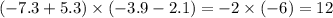 ( - 7.3 + 5.3) \times ( - 3.9 - 2.1)= - 2 \times ( - 6)=12