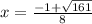 x = \frac{ - 1 + \sqrt{161} }{8}