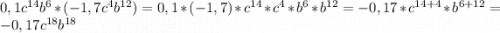 0,1c^{14}b^{6} * (-1,7c^4b^{12})=0,1*(-1,7)*c^{14}*c^4*b^6*b^{12}=-0,17*c^{14+4}*b^{6+12}=-0,17c^{18}b^{18}