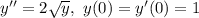 y'' = 2\sqrt{y}, \ y(0) = y'(0) = 1