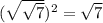 (\sqrt{\sqrt{7} } )^{2} =\sqrt{7}