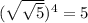(\sqrt{\sqrt{5} }) ^{4} =5