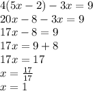 4(5x - 2) - 3x = 9 \\ 20x - 8 - 3x = 9 \\ 17x - 8 = 9 \\ 17x = 9 + 8 \\ 17x = 17 \\ x = \frac{17}{17} \\ x = 1
