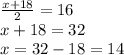\frac{x+18}{2} = 16\\x + 18 = 32\\x = 32 -18 = 14