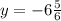 y = - 6 \frac{5}{6}