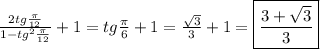 \frac{2tg\frac{\pi }{12} }{1-tg^{2}\frac{\pi }{12}}+1=tg\frac{\pi }{6}+1=\frac{\sqrt{3} }{3}+1=\boxed{\frac{3+\sqrt{3}}{3}}