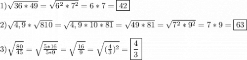 1)\sqrt{36*49}=\sqrt{6^{2}*7^{2}}=6*7=\boxed{42}\\\\2)\sqrt{4,9} *\sqrt{810}=\sqrt{4,9*10*81}=\sqrt{49*81}= \sqrt{7^{2}*9^{2}}=7*9=\boxed{63}\\\\3)\sqrt{\frac{80}{45} }=\sqrt{\frac{5*16}{5*9} }=\sqrt{\frac{16}{9}}=\sqrt{(\frac{4}{3})^{2}}=\boxed{\frac{4}{3}}