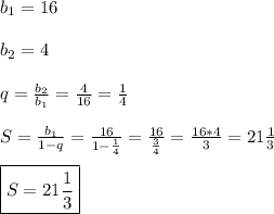 b_{1}=16\\\\b_{2}=4\\\\q=\frac{b_{2} }{b_{1} }=\frac{4}{16}=\frac{1}{4}\\\\S=\frac{b_{1} }{1-q}=\frac{16}{1-\frac{1}{4} }=\frac{16}{\frac{3}{4} }=\frac{16*4}{3}=21\frac{1}{3}\\\\\boxed{S=21\frac{1}{3}}