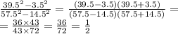 \frac{ {39.5}^{2} - {3.5}^{2} }{ {57.5}^{2} - {14.5}^{2} } = \frac{(39.5 - 3.5)(39.5 + 3.5)}{(57.5 - 14.5)(57.5 + 14.5)} = \\ = \frac{36 \times 43}{43 \times 72} = \frac{36}{72} = \frac{1}{2}