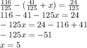 \frac{116}{125} -(\frac{41}{125} +x)=\frac{24}{125} \\116-41-125x=24\\-125x=24-116+41\\-125x=-51\\x=5