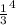 { \frac{1}{3} }^{4}