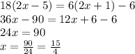 18(2x - 5) = 6(2x + 1) - 6 \\ 36x - 90 = 12x + 6 - 6 \\ 24x = 90 \\ x = \frac{90}{24} = \frac{15}{4}