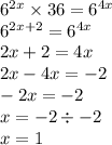 6 {}^{2x} \times 36 = 6 {}^{4x} \\ 6 {}^{2x + 2} = 6 {}^{4x} \\ 2x + 2 = 4x \\ 2x - 4x = - 2 \\ - 2x = - 2 \\ x = - 2 \div - 2 \\ x = 1