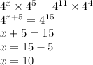 4 {}^{x} \times 4 {}^{5} = 4 {}^{11} \times 4 {}^{4} \\ 4 {}^{x + 5} = 4 {}^{15} \\ x + 5 = 15 \\ x = 15 - 5 \\ x = 10