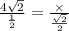 \frac{4 \sqrt{2} }{ \frac{1}{2} } = \frac{ \times }{ \frac{ \sqrt{2} }{2} }