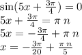 \sin(5x + \frac{3\pi}{4} ) = 0 \\ 5x + \frac{3\pi}{4} = \pi \: n \\ 5x = - \frac{3\pi}{4} + \pi \: n \\ x = - \frac{3\pi}{20} + \frac{\pi \: n}{5}