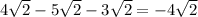 4\sqrt{2} -5\sqrt{2} -3\sqrt{2} =-4\sqrt{2}