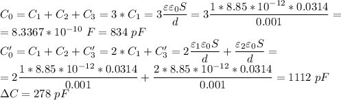 C_0 = C_1 + C_2 + C_3 = 3*C_1 = 3\dfrac{\varepsilon\varepsilon_0S}{d} = 3\dfrac{1*8.85*10^{-12}*0.0314}{0.001} =\\= 8.3367*10^{-10}~F = 834~pF\\C_0' = C_1 + C_2 + C_3' = 2*C_1 + C_3' = 2\dfrac{\varepsilon_1\varepsilon_0S}{d} + \dfrac{\varepsilon_2\varepsilon_0S}{d} =\\=2\dfrac{1*8.85*10^{-12}*0.0314}{0.001} + \dfrac{2*8.85*10^{-12}*0.0314}{0.001} = 1112~pF\\\Delta C = 278~pF