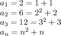 a_{1} =2 = 1 + 1 \\ a_{2} = 6 = {2}^{2} + 2 \\ a_{3} = 12 = {3}^{2} + 3 \\ a_{n} = {n}^{2} + n