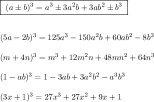 \boxed{\ (a\pm b)^3=a^3\pm 3a^2b+3ab^2\pm b^3\ }\\\\\\(5a-2b)^3=125a^3-150a^2b+60ab^2-8b^3\\\\(m+4n)^3=m^3+12m^2n+48mn^2+64n^3\\\\(1-ab)^3=1-3ab+3a^2b^2-a^3b^3\\\\(3x+1)^3=27x^3+27x^2+9x+1