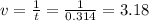 v = \frac{1}{t} = \frac{1}{0.314} = 3.18 \: