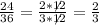 \frac{24}{36}= \frac{2*\not12}{3*\not12}= \frac{2}{3}