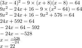 (3x-4)^2-9\times(x+8)(x-8)=64\\9x^2-24x+16-9\times(x^2-64)=64\\9x^2-24x+16-9x^2+576=64\\24x+592=64\\-24x=64-592\\-24x=-528\\x={-528\over-24}\\x=22