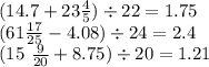 (14.7 + 23 \frac{4}{5} ) \div 22 = 1.75 \\ (61\frac{17}{25} - 4.08) \div 24 = 2.4 \\ (15 \ \frac{9}{20} + 8.75) \div 20 = 1.21